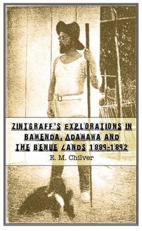 Zintgraff s Explorations in Bamenda, Adamawa and the Benue Lands 1889-1892