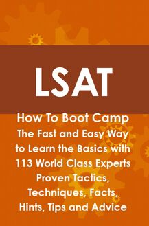 LSAT How To Boot Camp: The Fast and Easy Way to Learn the Basics with 113 World Class Experts Proven Tactics, Techniques, Facts, Hints, Tips and Advice