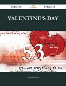 Valentine s Day 53 Success Secrets - 53 Most Asked Questions On Valentine s Day - What You Need To Know