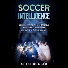 Soccer Intelligence: Soccer Training Tips To Improve Your Spatial Awareness and Intelligence In Soccer