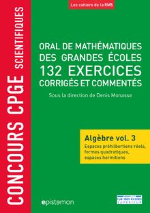 Oral de mathématiques des grandes écoles, 132 exercices corrigés et commentés - Algèbre volume 3, Espaces préhilbertiens réels, formes quadratiques, espaces hermitiens
