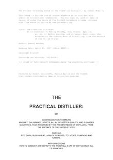 The Practical Distiller - An Introduction To Making Whiskey, Gin, Brandy, Spirits, - &c. &c. of Better Quality, and in Larger Quantities, than - Produced by the Present Mode of Distilling, from the Produce - of the United States
