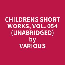 Childrens Short Works, Vol. 054 (Unabridged)