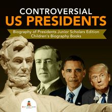 Controversial US Presidents | Biography of Presidents Junior Scholars Edition | Children s Biography Books
