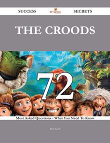 The Croods 72 Success Secrets - 72 Most Asked Questions On The Croods - What You Need To Know