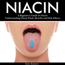 Niacin: A Beginner s Guide to Niacin: Understanding Niacin Flush, Benefits and Side Effects