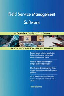 Field Service Management Software A Complete Guide - 2021 Edition