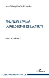 Emmanuel Levinas, la Philosophie de l Altérité