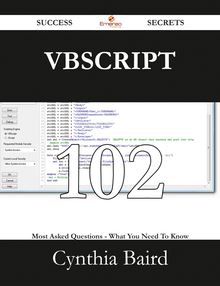 VBScript 102 Success Secrets - 102 Most Asked Questions On VBScript - What You Need To Know