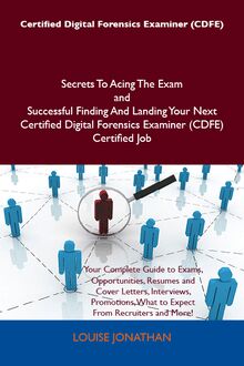 Certified Digital Forensics Examiner (CDFE) Secrets To Acing The Exam and Successful Finding And Landing Your Next Certified Digital Forensics Examiner (CDFE) Certified Job