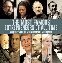 The Most Famous Entrepreneurs of All Time - Biography Book 3rd Grade | Children s Biographies