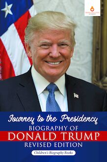 Journey to the Presidency: Biography of Donald Trump Revised Edition | Children s Biography Books