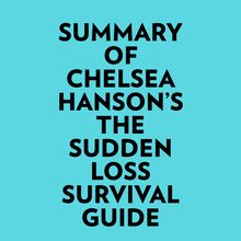 Summary of Chelsea Hanson s The Sudden Loss Survival Guide