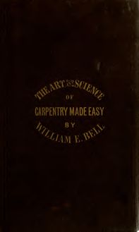 Carpentry made easy, or, The science and art of framing, on a new and improved system : with specific instructions for building balloon frames, barn frames, mill frames, warehouses, church spires, etc., comprising also a system of bridge building, with bills, estimates of cost, and valuable tables ...