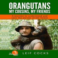 Orangutans: My Cousins, My Friends - A Journey to Understand and Save the Person of the Forest