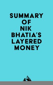 Summary of Nik Bhatia s Layered Money
