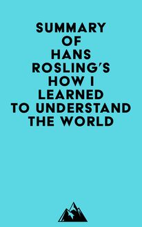 Summary of Hans Rosling s How I Learned to Understand the World