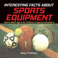 Interesting Facts about Sports Equipment - Sports Book Age 8-10 | Children s Sports & Outdoors