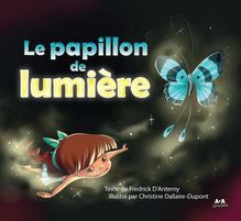 Le papillon de lumière : Illustré par Christine Dallaire-Dupont