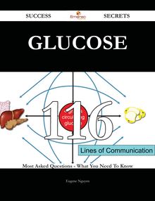 Glucose 116 Success Secrets - 116 Most Asked Questions On Glucose - What You Need To Know