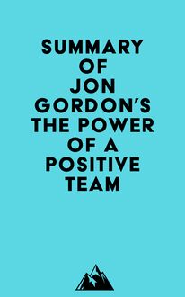 Summary of Jon Gordon s The Power of a Positive Team