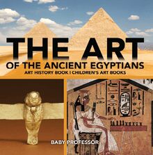 The Art of The Ancient Egyptians - Art History Book | Children s Art Books