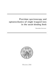 Precision spectroscopy and optomechanics of single trapped ions in the weak-binding limit [Elektronische Ressource] / vorgelegt von Maximilian Herrmann