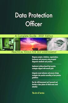 Data Protection Officer A Complete Guide - 2021 Edition