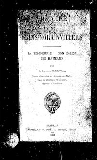 Histoire de Sains-Morainvillers : sa seigneurie, son église, ses hameaux / par le chanoine Martinval,...