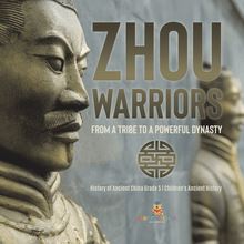 Zhou Warriors : From a Tribe to a Powerful Dynasty | History of Ancient China Grade 5 | Children s Ancient History