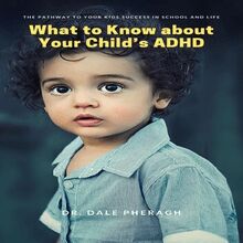 What to Know about Your Child’s ADHD: The Pathway to Your kids Success in School and Life