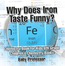 Why Does Iron Taste Funny? Chemistry Book for Kids 6th Grade | Children s Chemistry Books