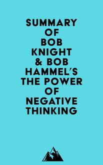 Summary of Bob Knight & Bob Hammel s The Power of Negative Thinking