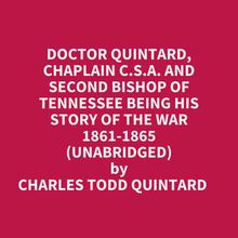 Doctor Quintard, Chaplain C.s.a. And Second Bishop Of Tennessee Being His Story Of The War 1861-1865 (Unabridged)