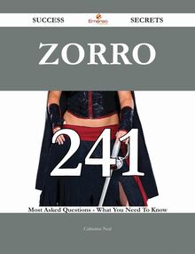 Zorro 241 Success Secrets - 241 Most Asked Questions On Zorro - What You Need To Know