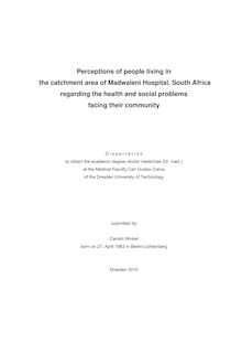 Perceptions of people living in the catchment area of Madwaleni Hospital, South Africa regarding the health and social problems facing their community [Elektronische Ressource] / submitted by Carolin Winkel