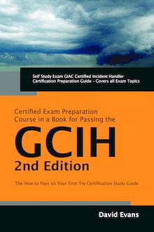 GIAC Certified Incident Handler Certification (GCIH) Exam Preparation Course in a Book for Passing the GCIH Exam - The How To Pass on Your First Try Certification Study Guide - Second Edition