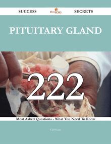 Pituitary gland 222 Success Secrets - 222 Most Asked Questions On Pituitary gland - What You Need To Know