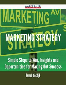 Marketing Strategy - Simple Steps to Win, Insights and Opportunities for Maxing Out Success