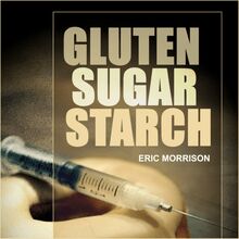 Gluten, Sugar, Starch: How To Free Yourself From The Food Addictions That Are Ravaging Your Health And Keeping You Fat - A Paleo Approach