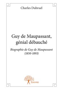 Guy de Maupassant, génial débauché