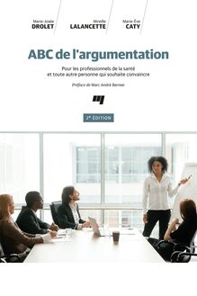 ABC de l argumentation, 2e édition : Pour les professionnels de la santé et toute autre personne qui souhaite convaincre