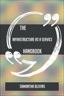 The Infrastructure as a Service Handbook - Everything You Need To Know About Infrastructure as a Service