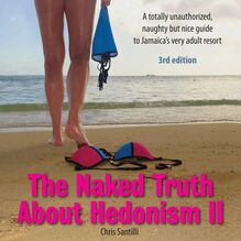The Naked Truth About Hedonism II - 3rd Edition: A totally unauthorized, naughty but nice guide to Jamaica’s very adult resort