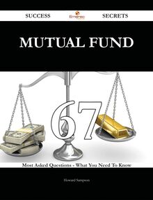 Mutual Fund 67 Success Secrets - 67 Most Asked Questions On Mutual Fund - What You Need To Know
