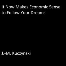 It Now Makes Economic Sense to Follow Your Dreams