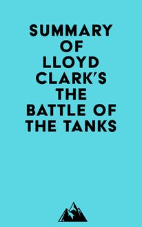 Summary of Lloyd Clark s The Battle of the Tanks