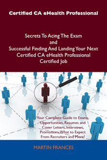 Certified CA eHealth Professional Secrets To Acing The Exam and Successful Finding And Landing Your Next Certified CA eHealth Professional Certified Job