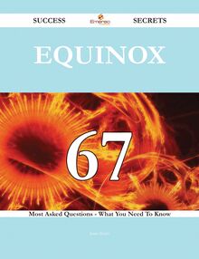 Equinox 67 Success Secrets - 67 Most Asked Questions On Equinox - What You Need To Know
