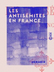 Les Antisémites en France - Notice sur un fait contemporain